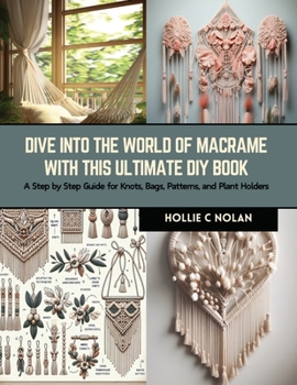 Paperback Dive into the World of Macrame with this Ultimate DIY Book: A Step by Step Guide for Knots, Bags, Patterns, and Plant Holders Book