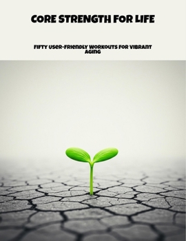 Paperback Core Strength For Life: Fifty User-Friendly Workouts For Vibrant Aging Book