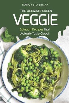 Paperback The Ultimate Green Veggie: Spinach Recipes That Actually Taste Good! Book