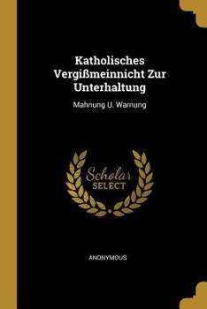 Paperback Katholisches Vergißmeinnicht Zur Unterhaltung: Mahnung U. Warnung Book