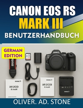 CANON EOS R6 MARK III BENUTZERHANDBUCH: Verbessern Sie Ihre Fotografie-Fähigkeiten mit praktischen Tipps und Profi-Tricks (German Edition)