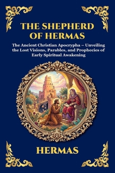 The Shepherd of Hermas: The Ancient Christian Apocrypha - Unveiling the Lost Visions, Parables, and Prophecies of Early Spiritual Awakening (Large ... Reading) (Library of Alexandria - Esoteric)