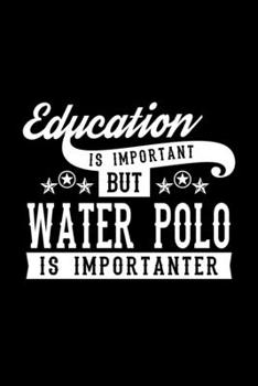 Paperback Education Is Important But Water Polo Is Importanter: Lined Journal, 120 Pages, 6x9 Sizes, Funny Water Polo Notebook Gift For Water Polo Lover Book