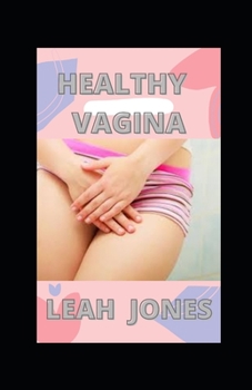 Healthy Vagina: An Owner's Manual Guide For A Healthy Vagina