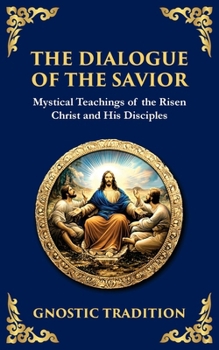 The Dialogue of the Savior: Mystical Conversations on Divine Truth and Enlightenment