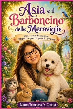Asia e il Barboncino delle Meraviglie: Una storia di amicizia, zampette e piccoli grandi salvataggi (Italian Edition)