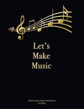 Let's Make Music: Manuscript Paper Notebook. Soft cover, Black. 110 pages, 12 stave, 8.5x11
