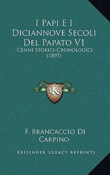 Paperback I Papi E I Diciannove Secoli Del Papato V1: Cenni Storici-Cronologici (1897) [Italian] Book