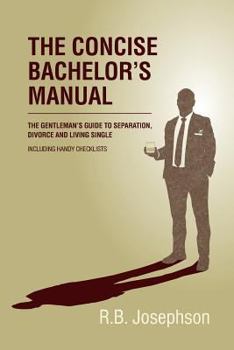 The Concise Bachelor's Manual: The Gentleman's Guide to Separation, Divorce and Living Single: Including Handy Checklists
