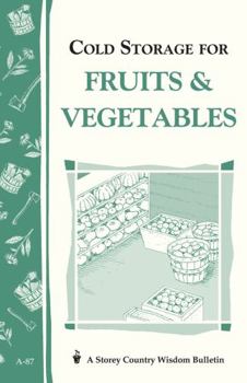 Cold Storage for Fruits & Vegetables: Storey Country Wisdom Bulletin A-87 - Book  of the Storey's Country Wisdom Bulletin