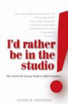 Hardcover I'd Rather Be in the Studio!: The Artist's No-Excuse Guide to Self-Promotion Book