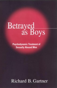 Hardcover Betrayed as Boys: Psychodynamic Treatment of Sexually Abused Men Book