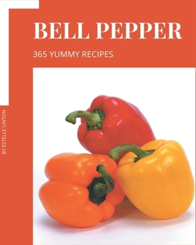 Paperback 365 Yummy Bell Pepper Recipes: Yummy Bell Pepper Cookbook - Your Best Friend Forever Book