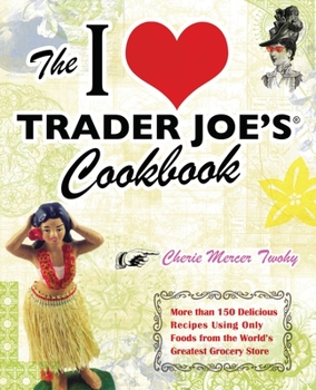 Paperback I Love Trader Joe's Cookbook: More Than 150 Delicious Recipes Using Only Foods from the World's Greatest Grocery Store Book