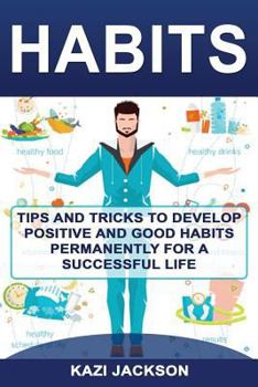 Paperback Habits: Tips and Tricks to Develop Positive and Good Habits permanently for a Successful Life Book