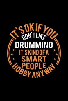 Paperback It's Okay If You Don't Like Drumming It's Kind Of A Smart People Hobby Anyway: Lined Journal, 120 Pages, 6x9 Sizes, Funny Drumming Notebook Gift For D Book