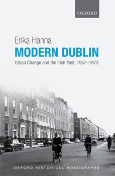 Hardcover Modern Dublin: Urban Change and the Irish Past, 1957-1973 Book