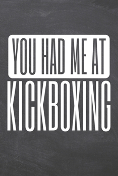 You Had Me At Kickboxing: Kickboxing Notebook, Planner or Journal | Size 6 x 9 | 110 Dotted Pages | Office Equipment, Supplies |Funny Kickboxing Gift Idea for Christmas or Birthday
