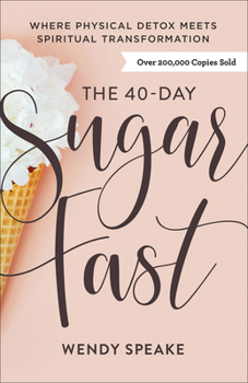 Paperback The 40-Day Sugar Fast: Where Physical Detox Meets Spiritual Transformation Book