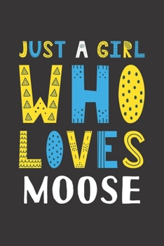 Just A Girl Who Loves Moose: Funny Moose Lovers Girl Women Gifts Lined Journal Notebook 6x9 120 Pages