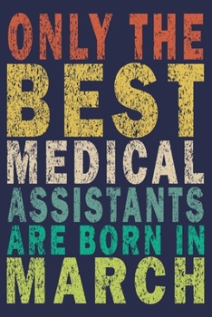 Only The Best Medical Assistants Are Born In March: Funny Vintage Medical Assistant Gift Journal