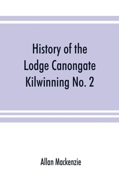 Paperback History of the Lodge Canongate Kilwinning No. 2: compiled from the records, 1677-1888 Book