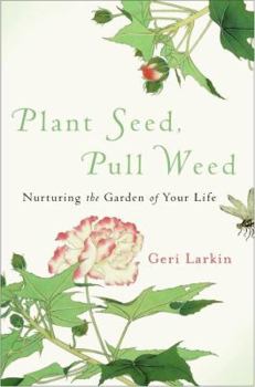 Hardcover Plant Seed, Pull Weed: Nurturing the Garden of Your Life Book