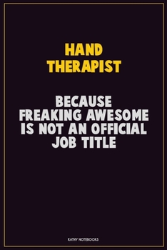 Hand Therapist, Because Freaking Awesome Is Not An Official Job Title: Career Motivational Quotes 6x9 120 Pages Blank Lined Notebook Journal