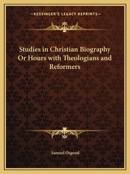 Studies in Christian Biography: Or, Hours With Theologians and Reformers