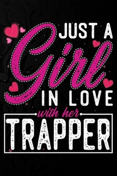 Paperback Just A Girl In Love With Her Trapper: Cute Valentine's day or anniversary notebook for a girl whose boyfriend or husband is an awesome Trapper. 100 Pa Book