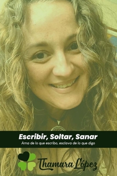 Paperback Escribir, Soltar, Sanar: Ama de lo que escribo, esclava de lo que digo [Spanish] Book