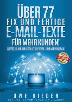 Paperback ?ber 77 fix und fertige E-Mail-Texte f?r mehr Kunden!: Sofort 1:1 auf Ihr Gesch?ft ?bertrag- und verwendbar! [German] Book