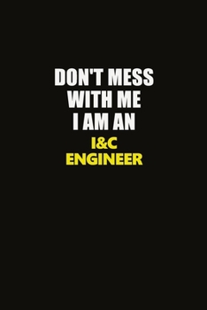 Don't Mess With Me I Am An I&C Engineer: Career journal, notebook and writing journal for encouraging men, women and kids. A framework for building your career.