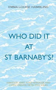 Paperback Who Did It at St Barnaby's?: Jamieson Hart, Fund Manager and Coincidental Detective Series Book