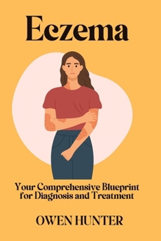 Eczema: Your Comprehensive Blueprint for Diagnosis and Treatment