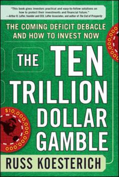 Hardcover The Ten Trillion Dollar Gamble: The Coming Deficit Debacle and How to Invest Now: How Deficit Economics Will Change Our Global Financial Climate Book