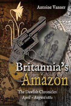 Britannia's Amazon: The Dawlish Chronicles Volume 5 April - August 1882 - Book #5 of the Dawlish Chronicles