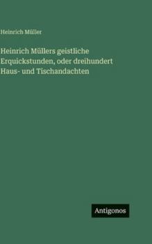 Hardcover Heinrich Müllers geistliche Erquickstunden, oder dreihundert Haus- und Tischandachten [German] Book