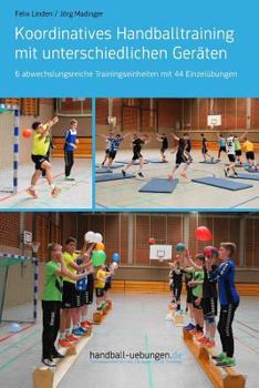 Paperback Koordinatives Handballtraining mit unterschiedlichen Geräten: 6 abwechslungsreiche Trainingseinheiten mit 44 Einzelübungen [German] Book