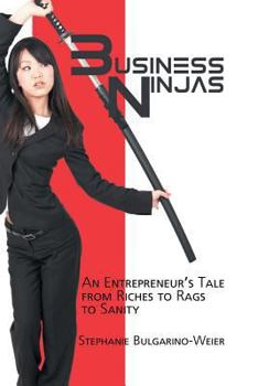 Business Ninjas: An Entrepreneur's Tale from Riches to Rags to Sanity