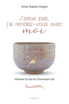 J'peux pas j'ai rendez-vous avec moi: Honorer la vie en s'honorant soi (French Edition)