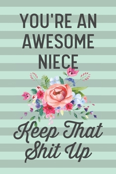 You're an Awesome Niece Keep That Shit Up: Funny Joke Blank Lined Journal Notebook Gift for Nieces From Aunt Uncle Thank You