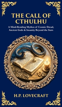 The Call of Cthulhu: A Mind-Bending Mythos of Cosmic Dread, Ancient Gods & Insanity Beyond the Stars (Deluxe Hardbound Edition)