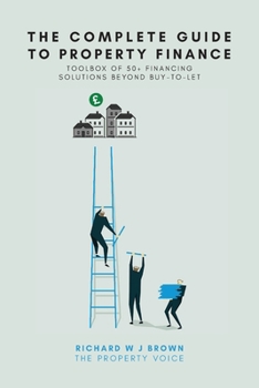 Paperback The Complete Guide To Property Finance: Toolbox Of 50+ Financing Solutions Beyond Buy-To-Let Book