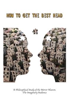 Hardcover How to Get the Best Head: A Philosophical Study of the Mirror Neuron. the Imaginary Audience Book