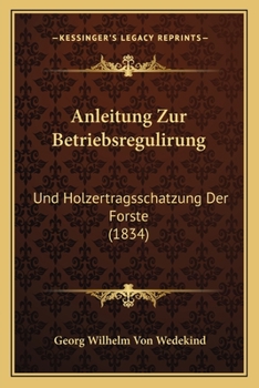 Paperback Anleitung Zur Betriebsregulirung: Und Holzertragsschatzung Der Forste (1834) [German] Book
