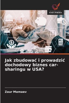 Jak zbudowac i prowadzic dochodowy biznes car-sharingu w USA? (Polish Edition)