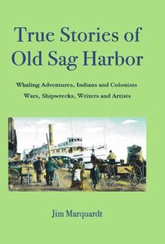 Paperback True Stories of Old Sag Harbor: Whaling Adventures, Indians and Colonists, Wars, Shipwrecks, Writers and Artists Book