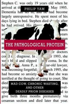 Hardcover The Pathological Protein: Mad Cow, Chronic Wasting, and Other Deadly Prion Diseases Book