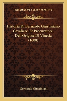 Paperback Historia Di Bernardo Giustiniano Cavaliere, Et Procuratore, Dell'Origine Di Vinetia (1608) [Italian] Book